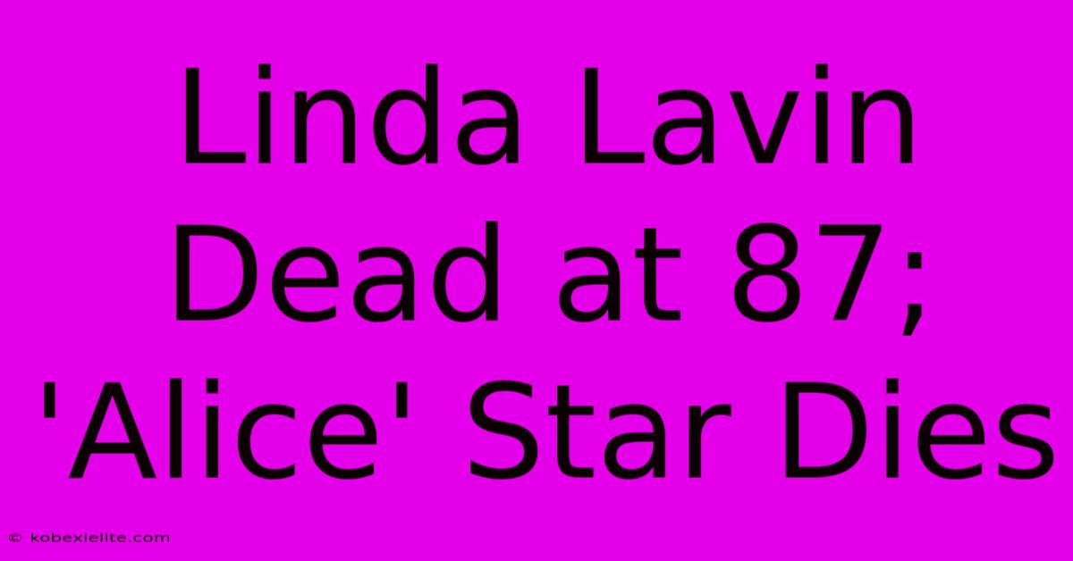 Linda Lavin Dead At 87; 'Alice' Star Dies