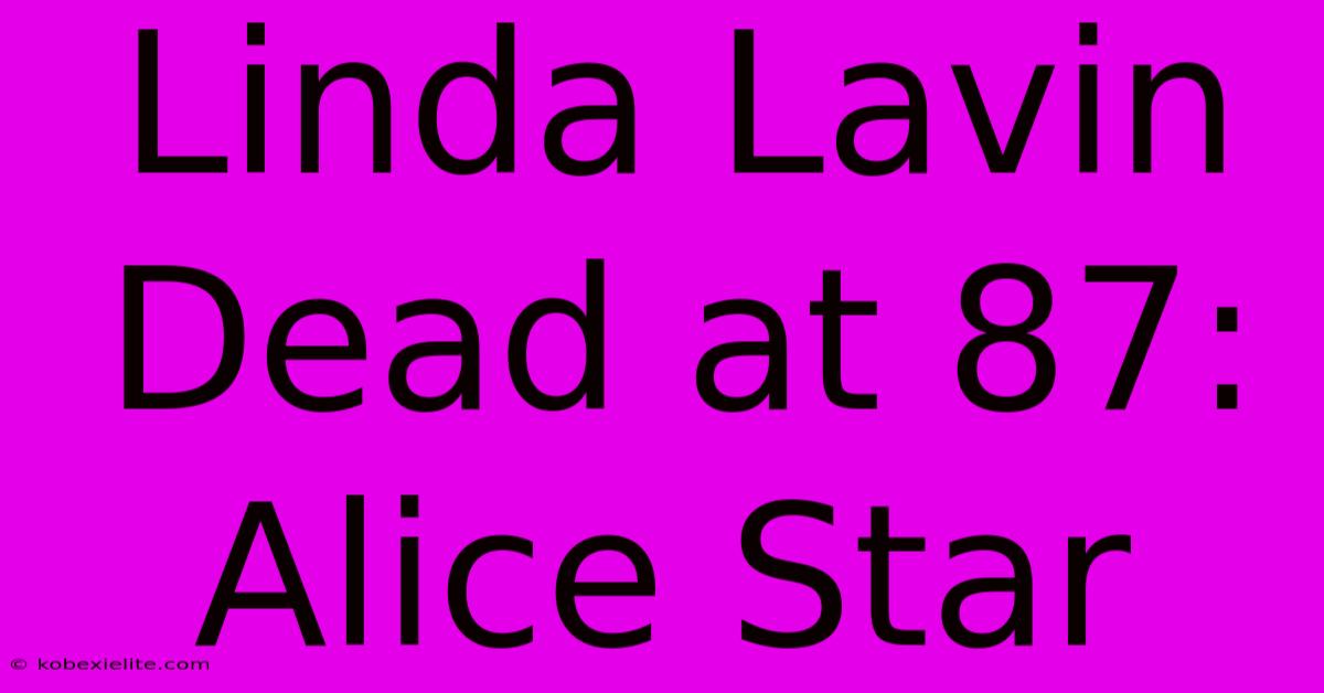 Linda Lavin Dead At 87: Alice Star