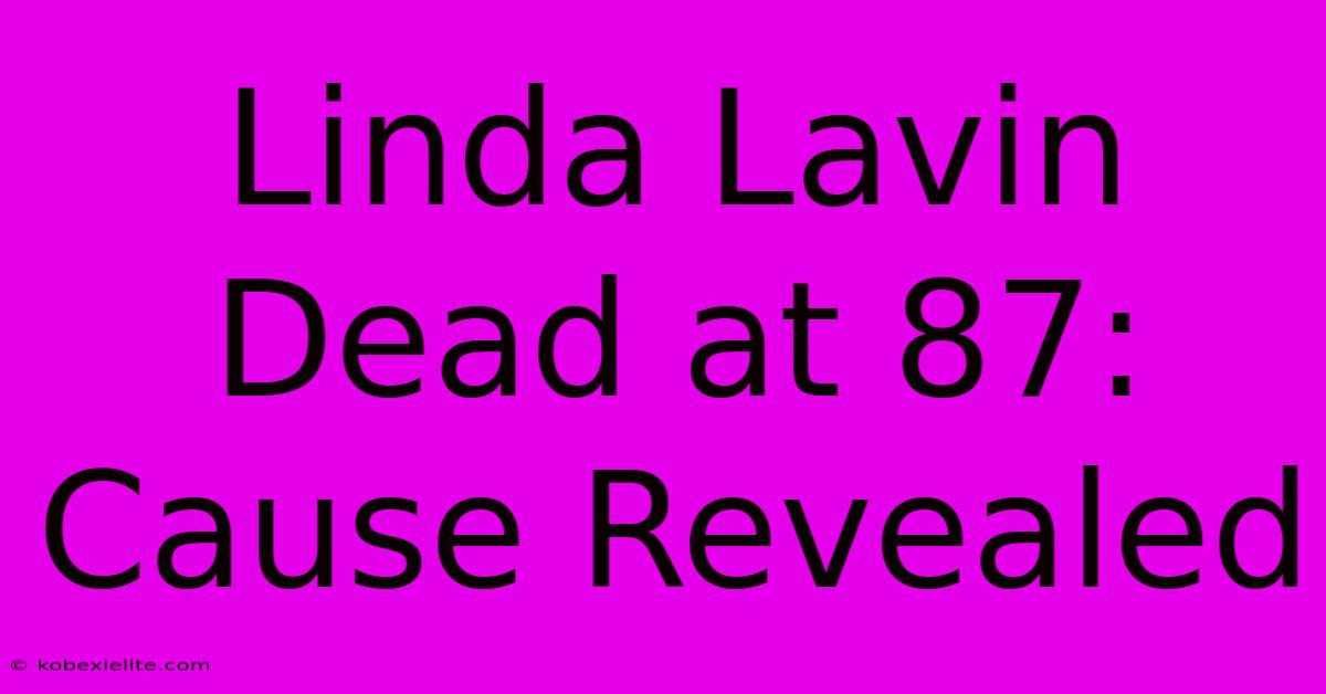 Linda Lavin Dead At 87: Cause Revealed