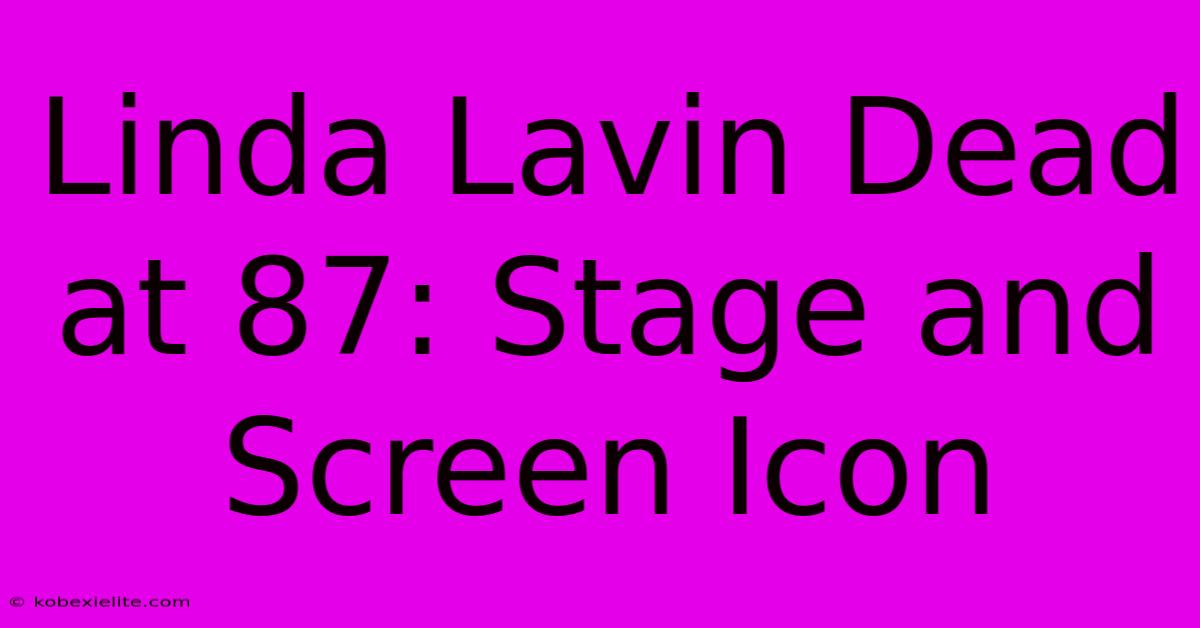 Linda Lavin Dead At 87: Stage And Screen Icon