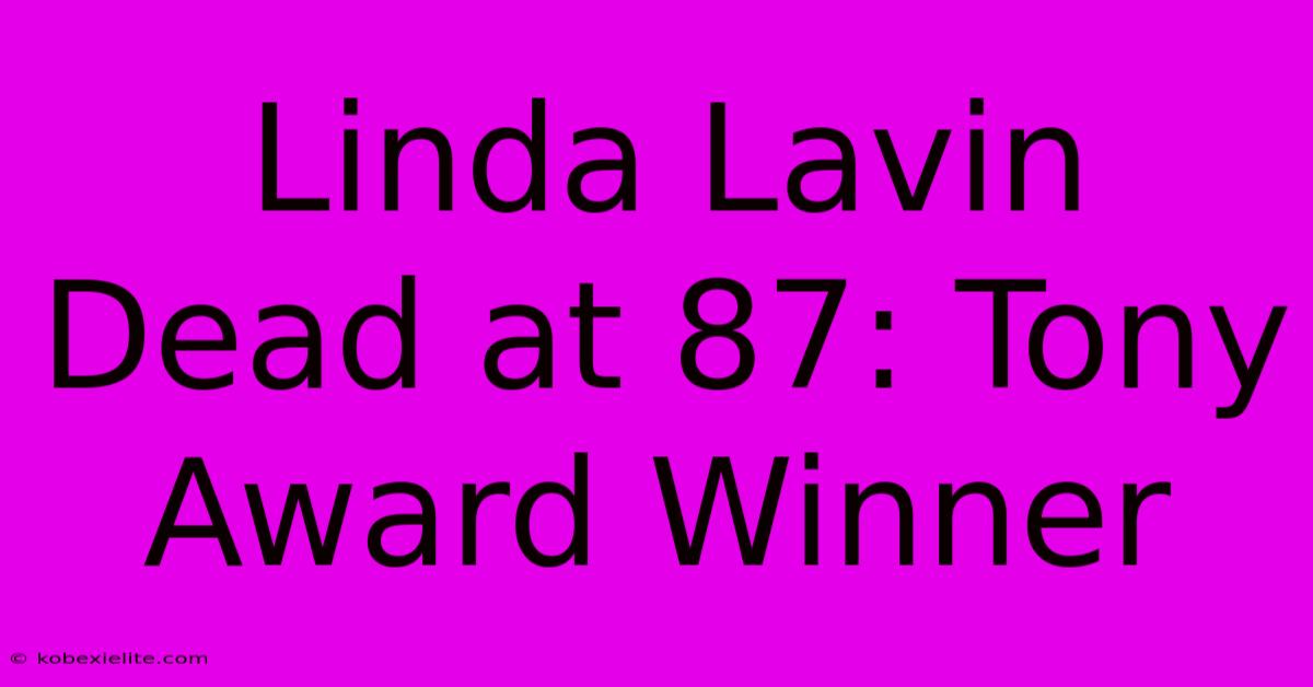 Linda Lavin Dead At 87: Tony Award Winner