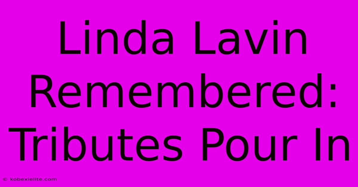 Linda Lavin Remembered:  Tributes Pour In