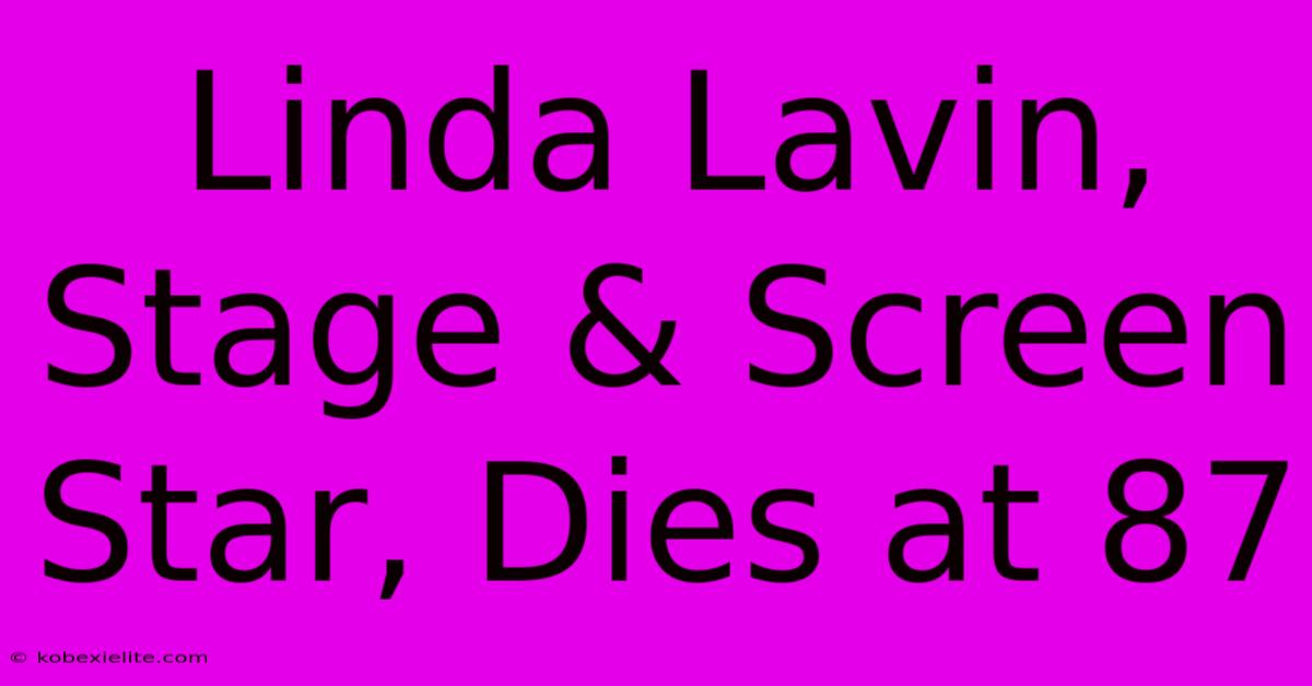 Linda Lavin, Stage & Screen Star, Dies At 87