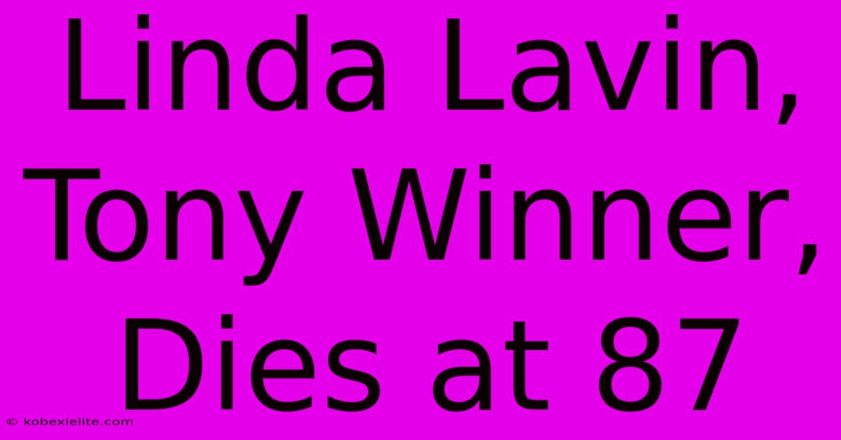 Linda Lavin, Tony Winner, Dies At 87