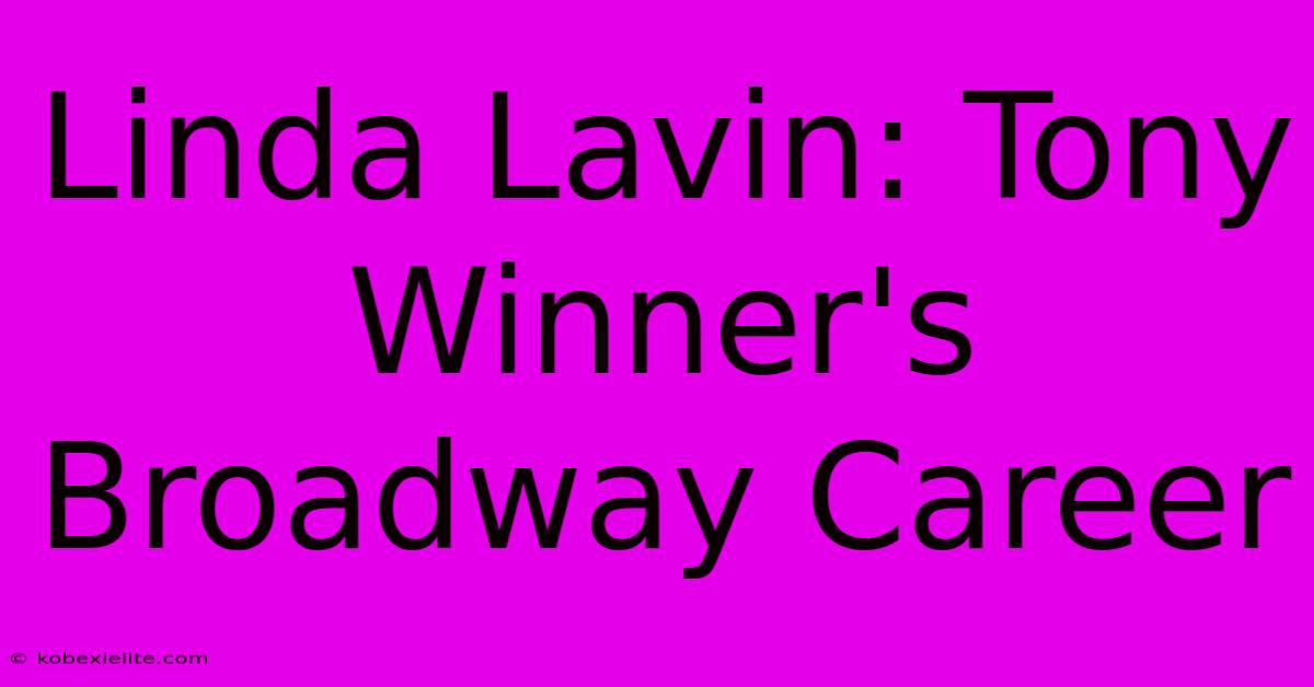 Linda Lavin: Tony Winner's Broadway Career