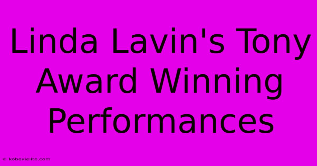 Linda Lavin's Tony Award Winning Performances