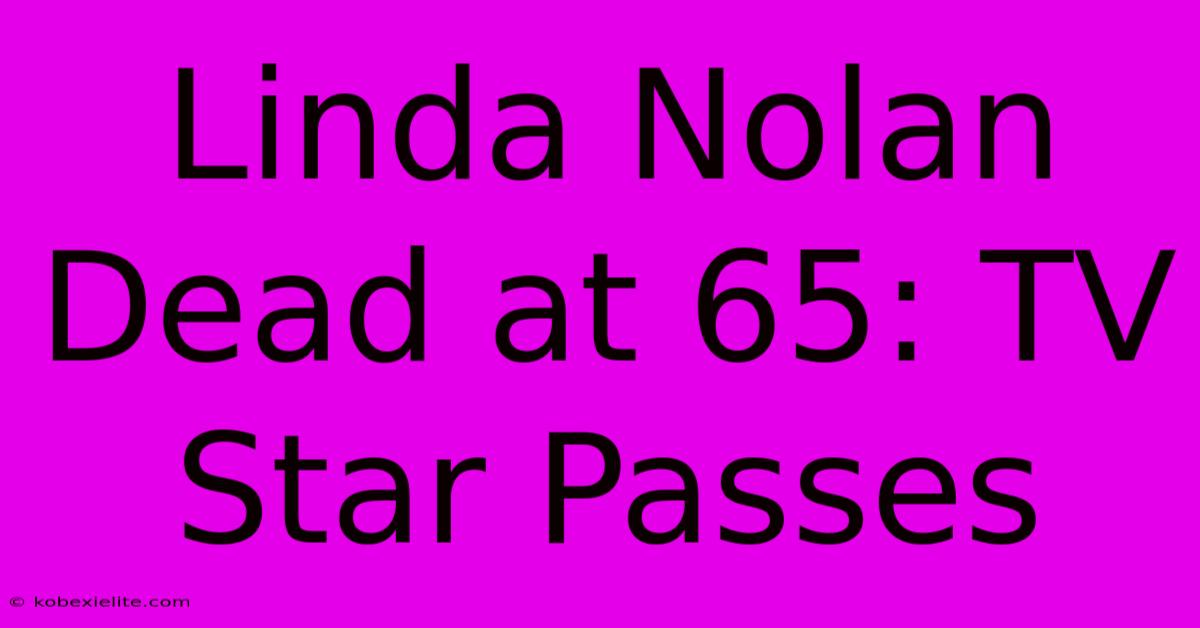 Linda Nolan Dead At 65: TV Star Passes