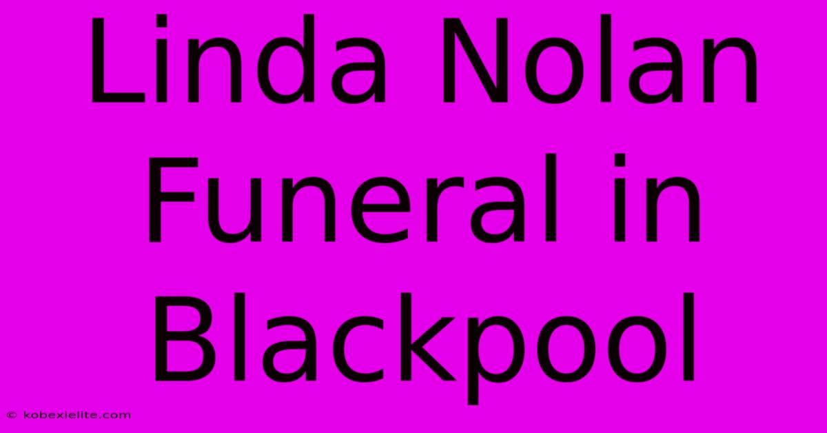 Linda Nolan Funeral In Blackpool