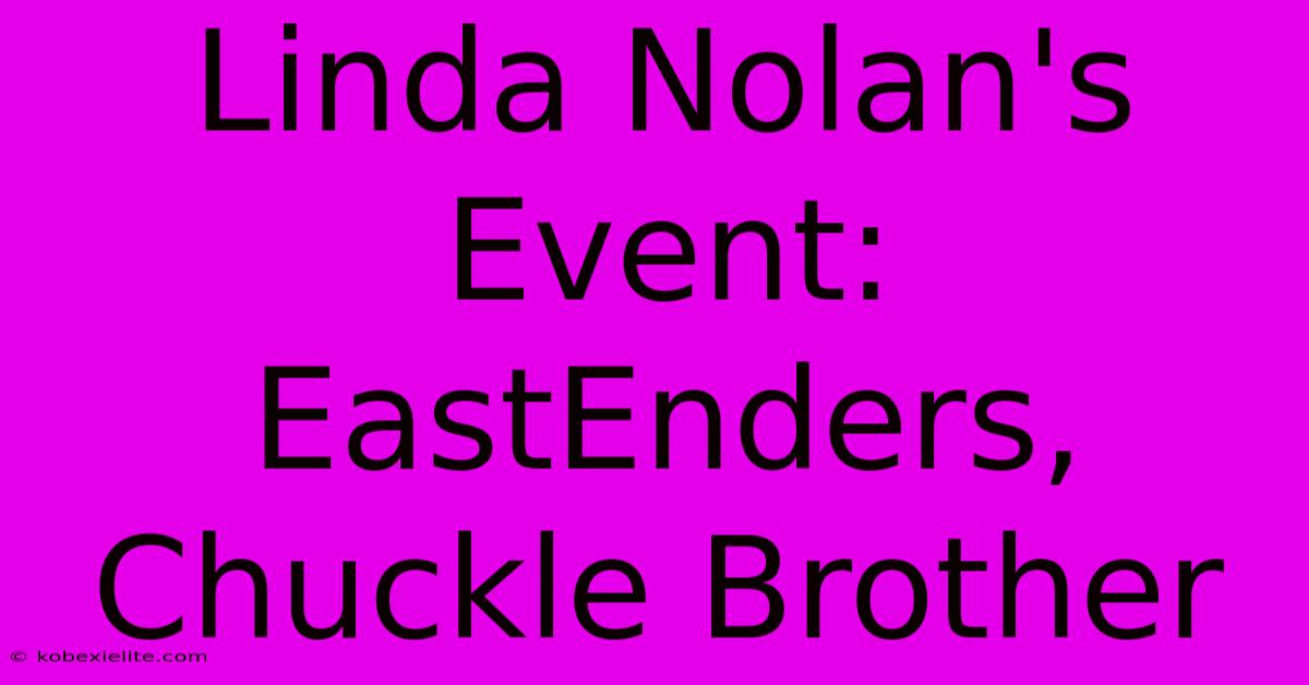 Linda Nolan's Event: EastEnders, Chuckle Brother