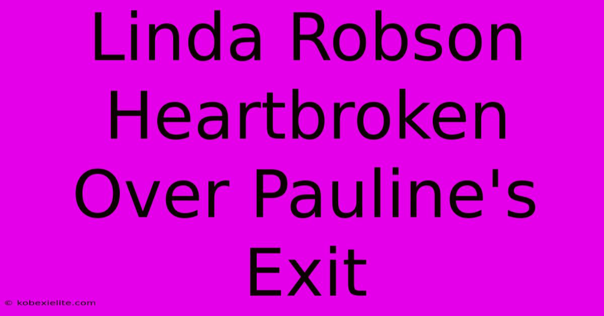 Linda Robson Heartbroken Over Pauline's Exit