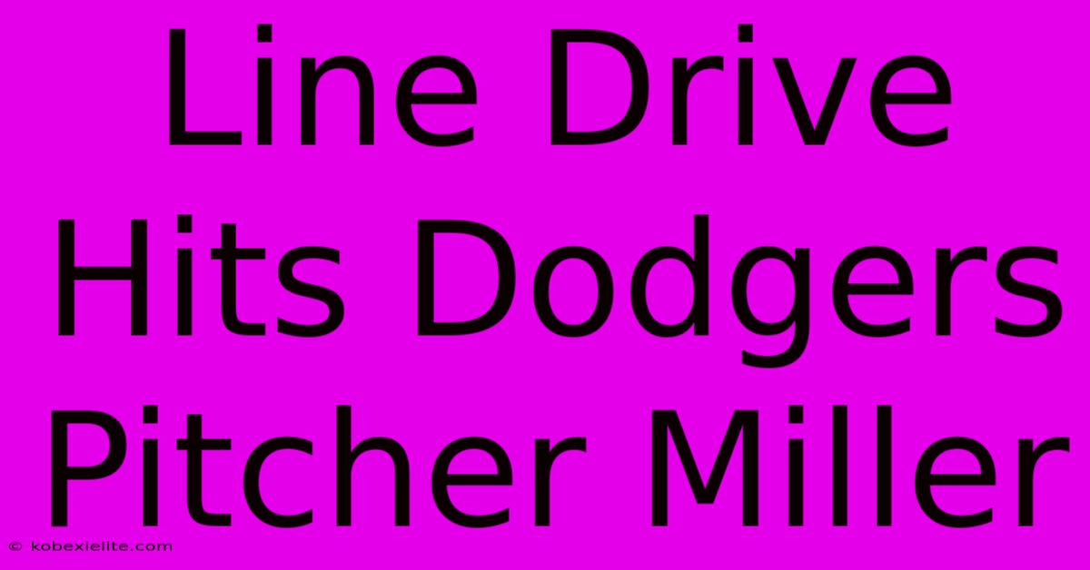 Line Drive Hits Dodgers Pitcher Miller