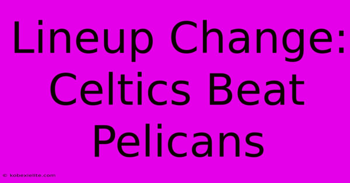 Lineup Change: Celtics Beat Pelicans