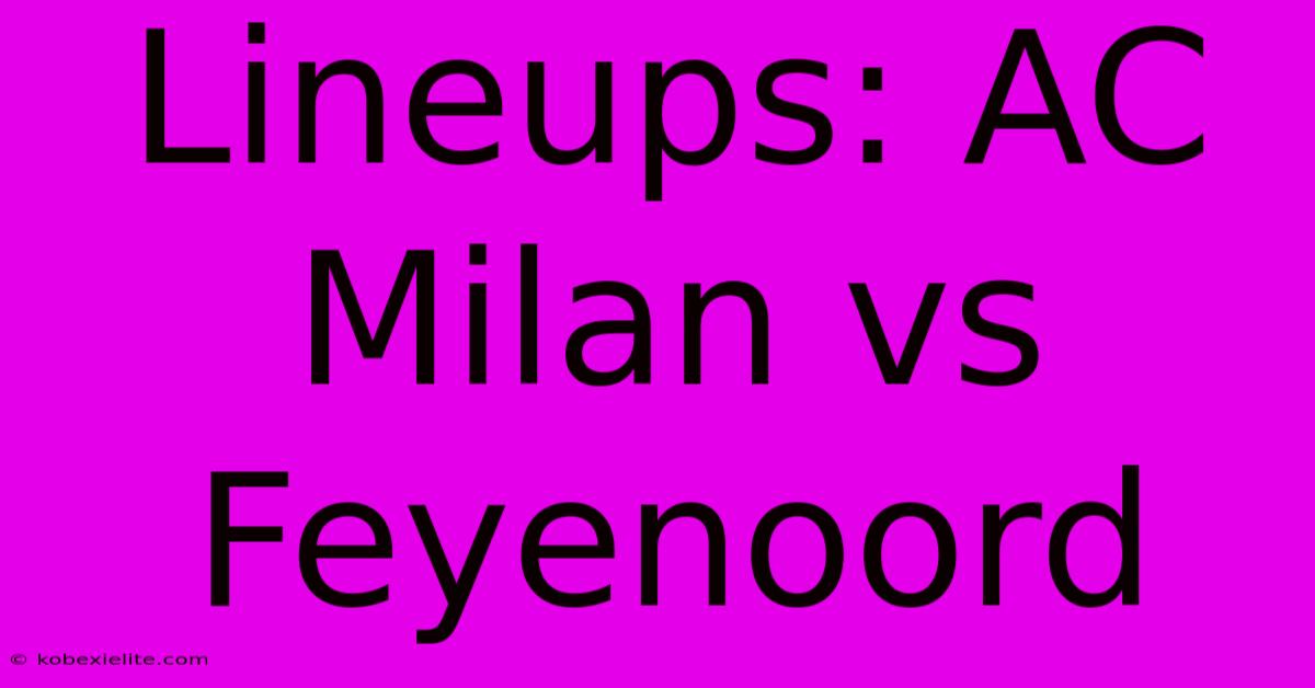 Lineups: AC Milan Vs Feyenoord