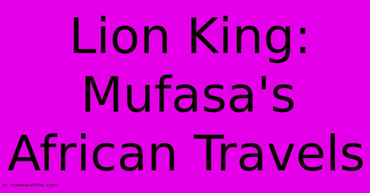 Lion King: Mufasa's African Travels