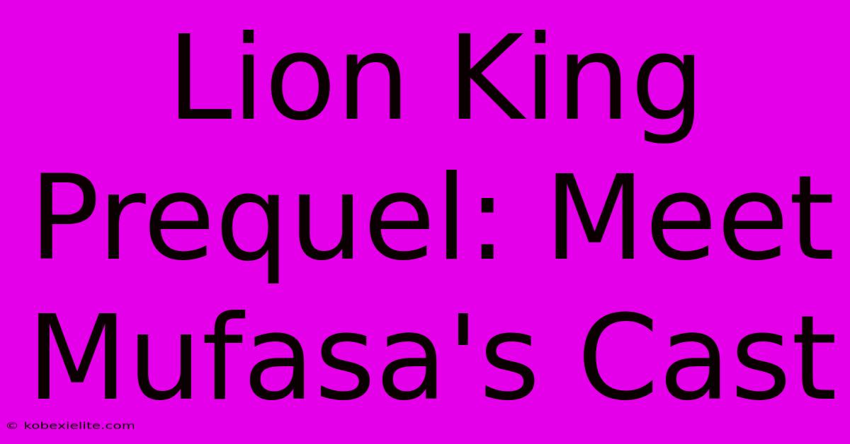 Lion King Prequel: Meet Mufasa's Cast