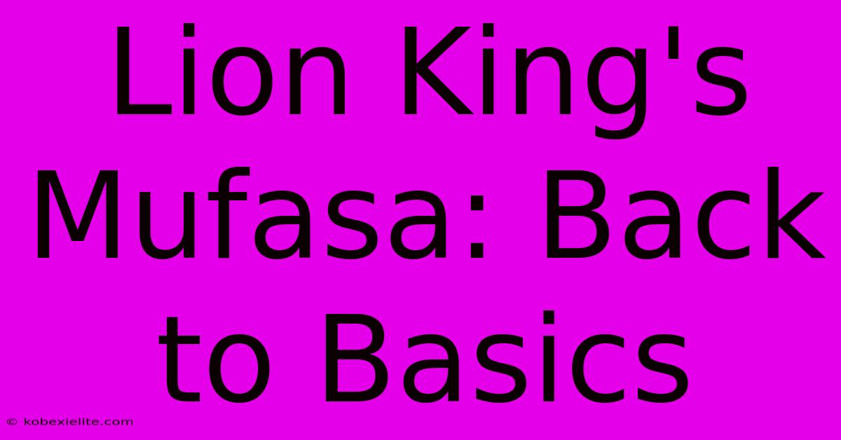 Lion King's Mufasa: Back To Basics