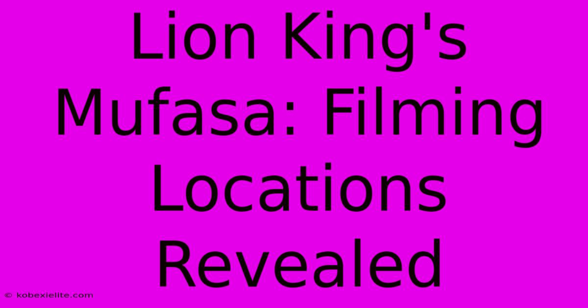 Lion King's Mufasa: Filming Locations Revealed