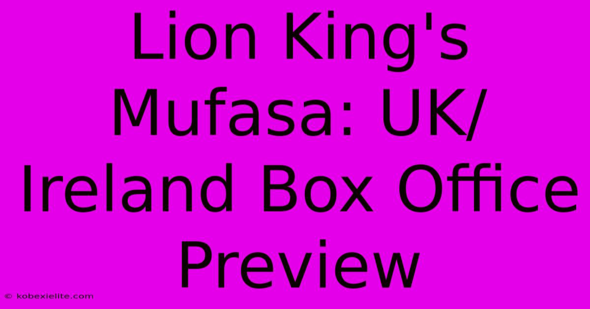 Lion King's Mufasa: UK/Ireland Box Office Preview