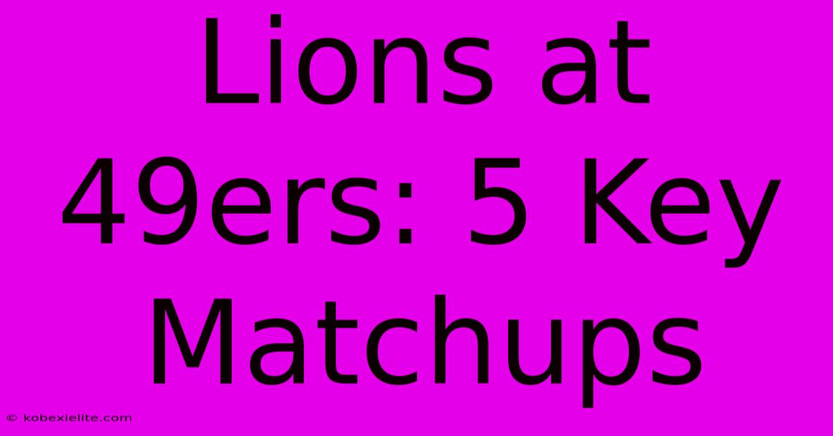 Lions At 49ers: 5 Key Matchups