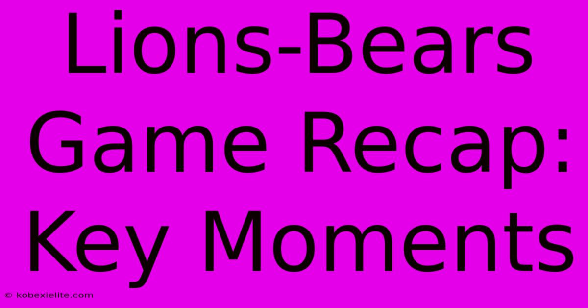 Lions-Bears Game Recap: Key Moments