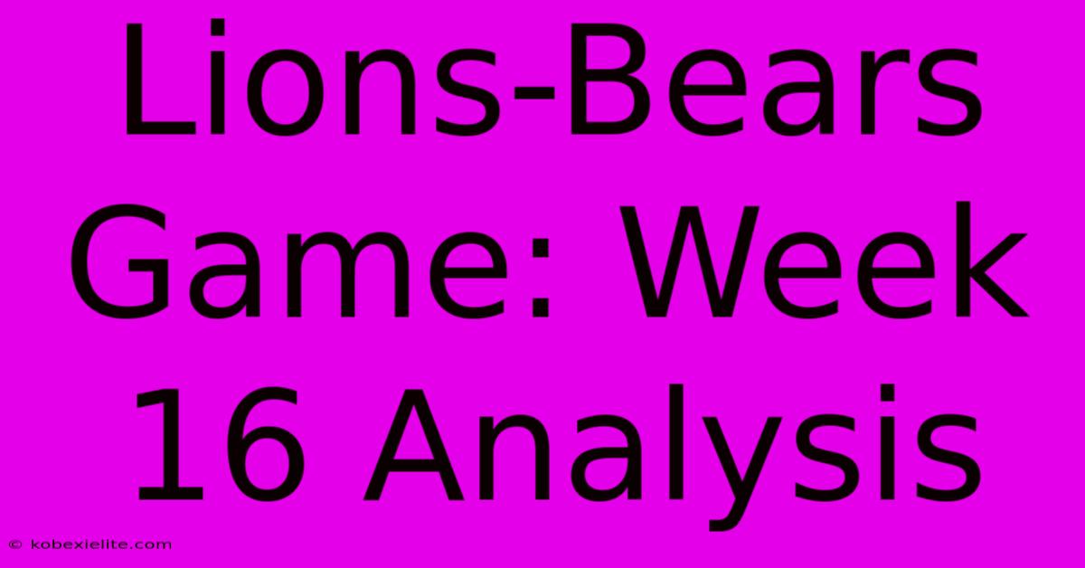 Lions-Bears Game: Week 16 Analysis