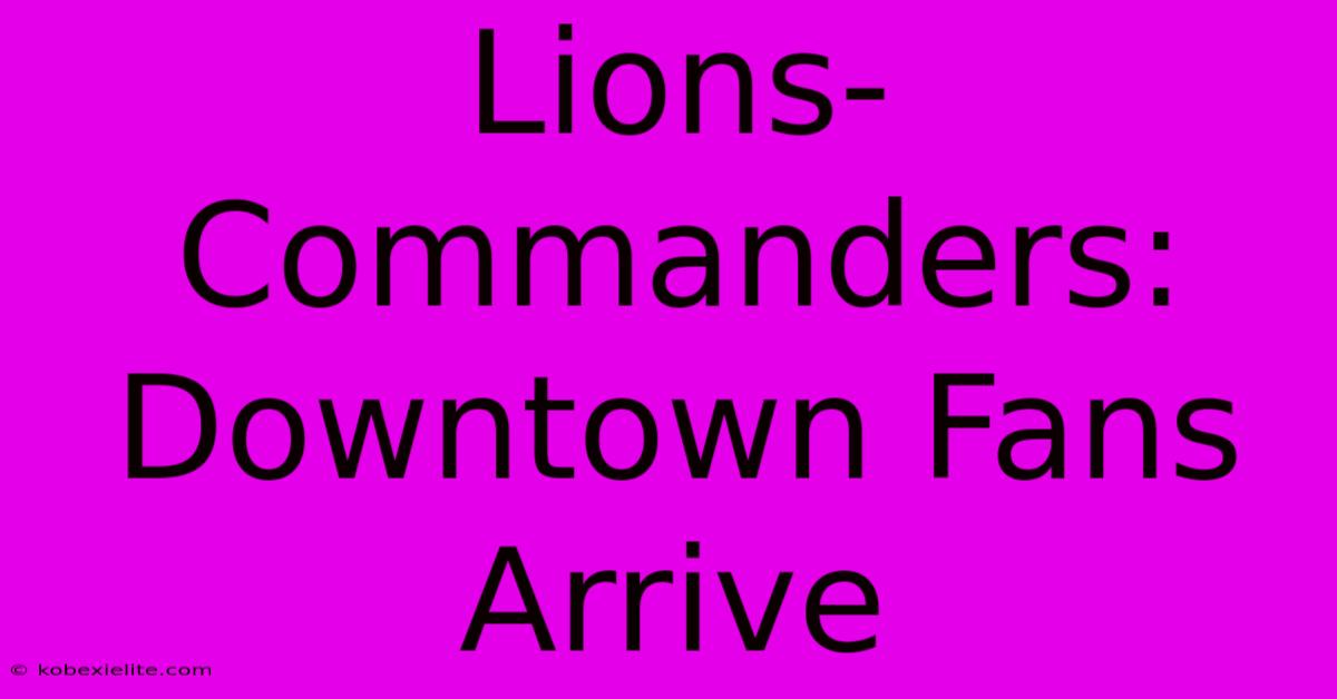 Lions-Commanders: Downtown Fans Arrive