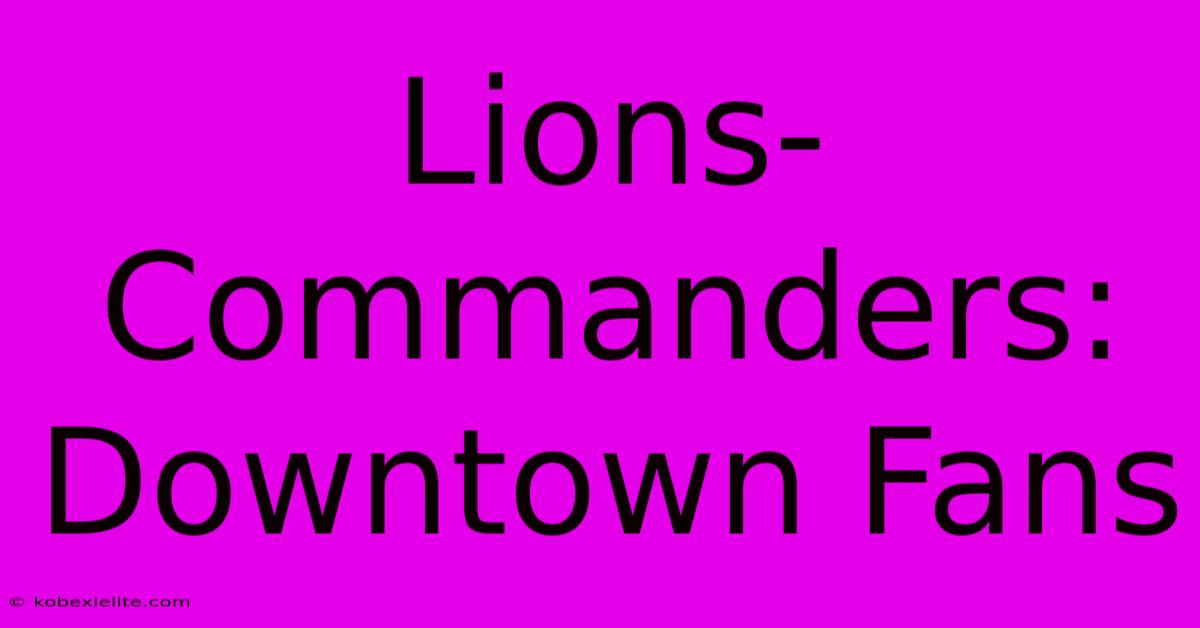 Lions-Commanders: Downtown Fans