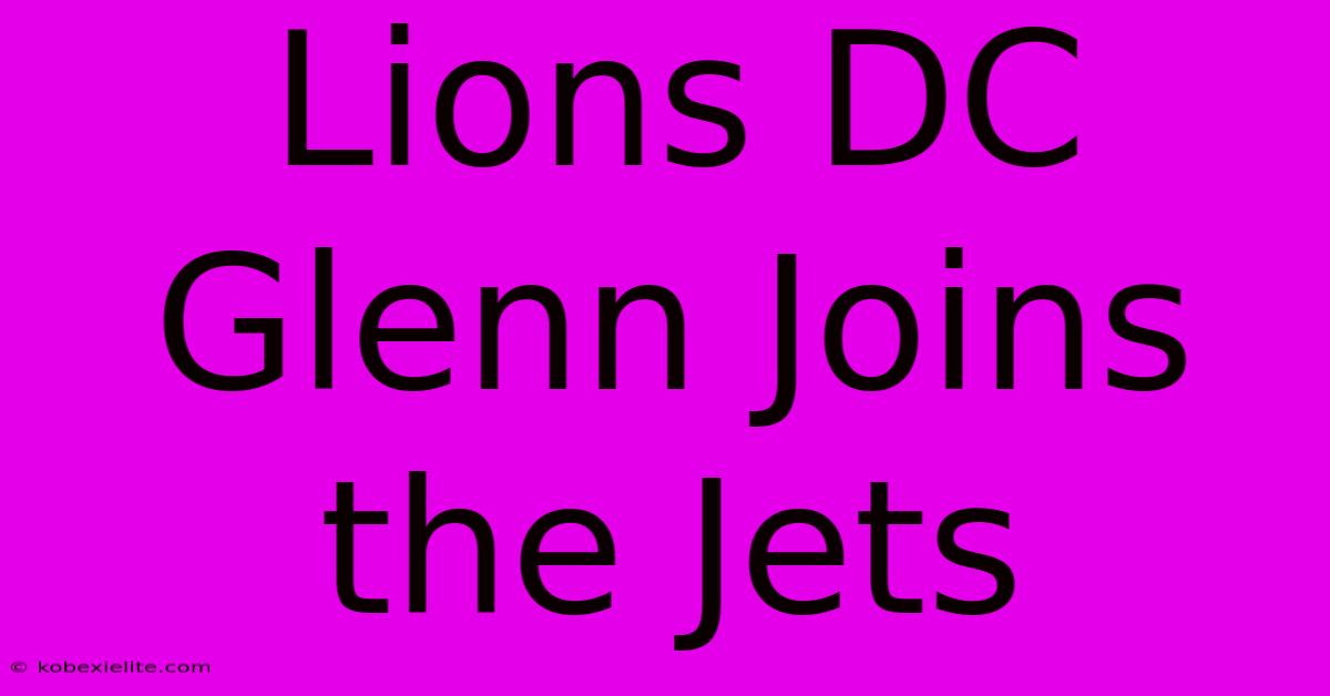 Lions DC Glenn Joins The Jets