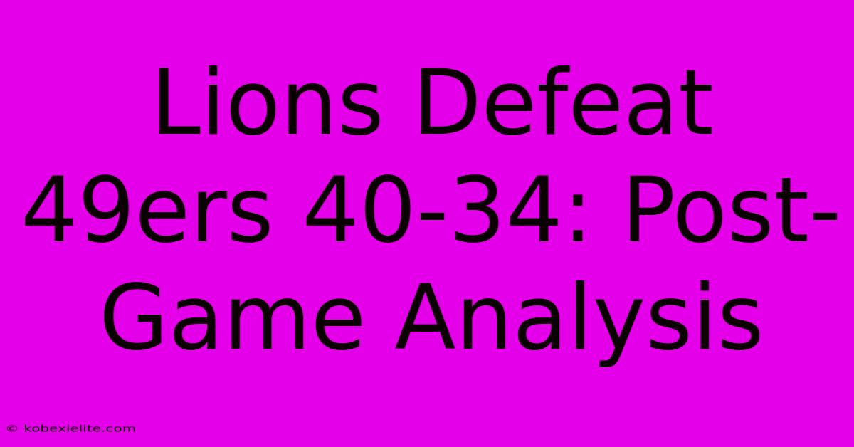 Lions Defeat 49ers 40-34: Post-Game Analysis