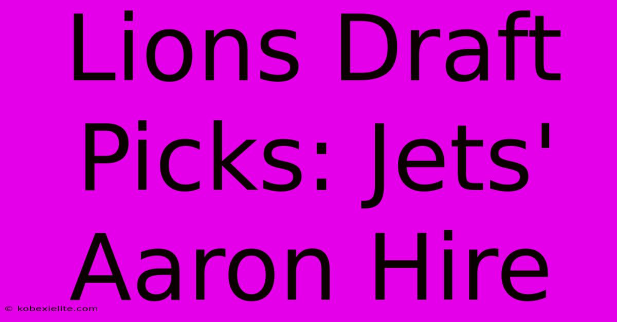 Lions Draft Picks: Jets' Aaron Hire