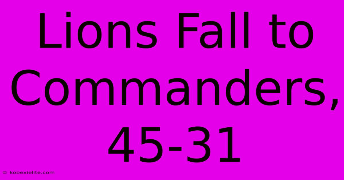 Lions Fall To Commanders, 45-31