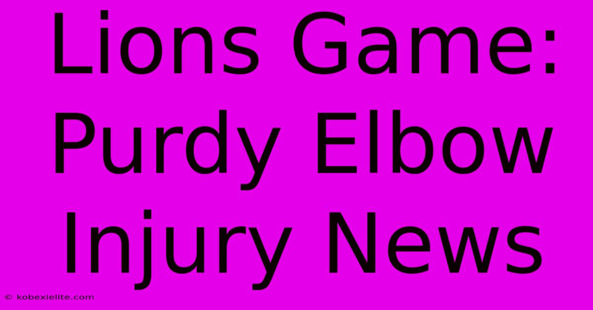 Lions Game: Purdy Elbow Injury News