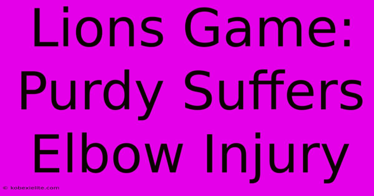 Lions Game: Purdy Suffers Elbow Injury