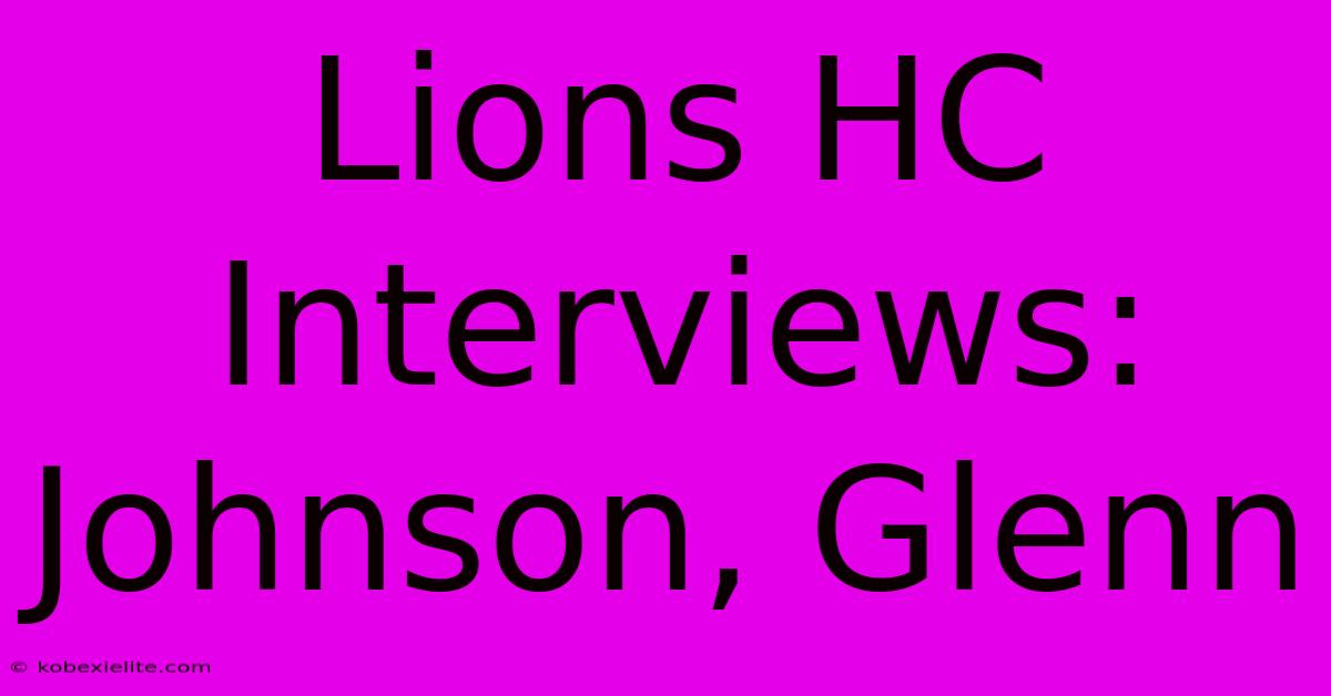 Lions HC Interviews: Johnson, Glenn