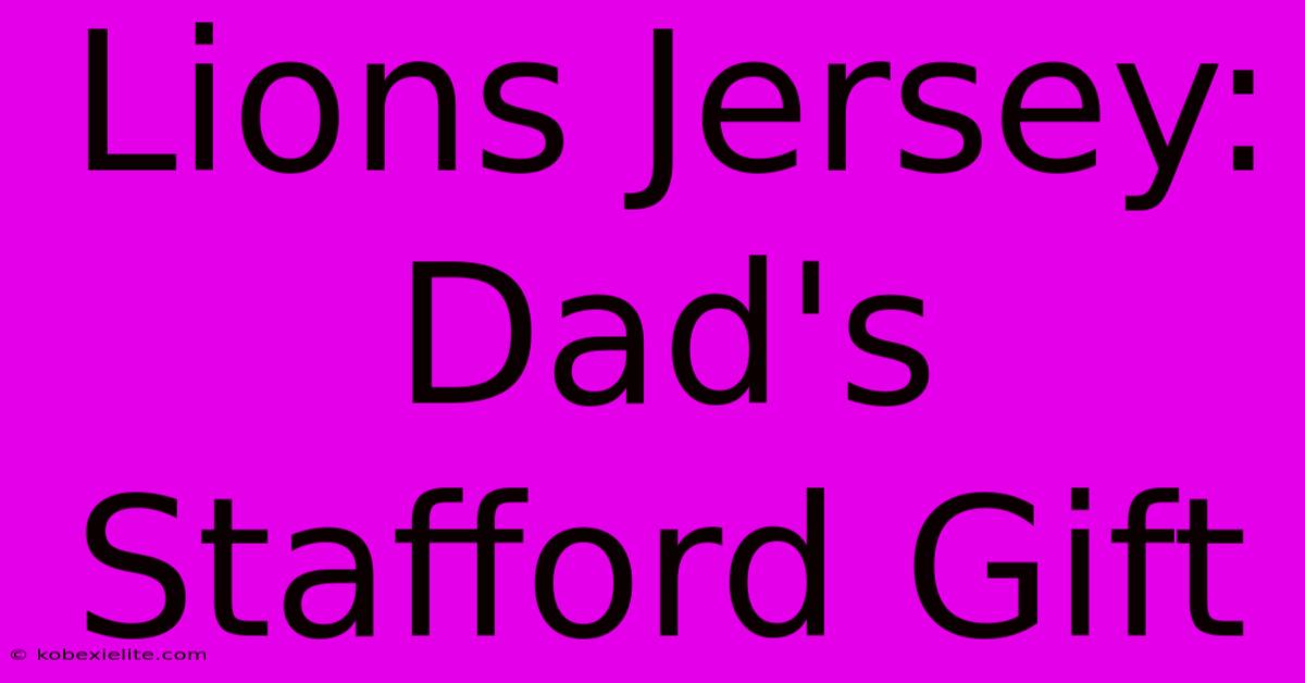 Lions Jersey: Dad's Stafford Gift