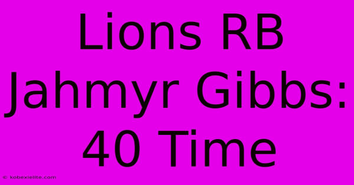 Lions RB Jahmyr Gibbs: 40 Time