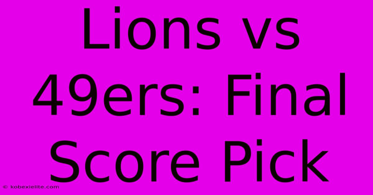 Lions Vs 49ers: Final Score Pick