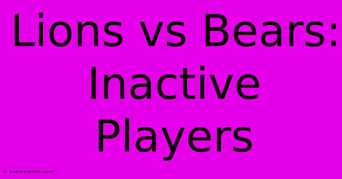 Lions Vs Bears: Inactive Players