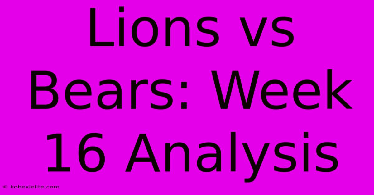 Lions Vs Bears: Week 16 Analysis