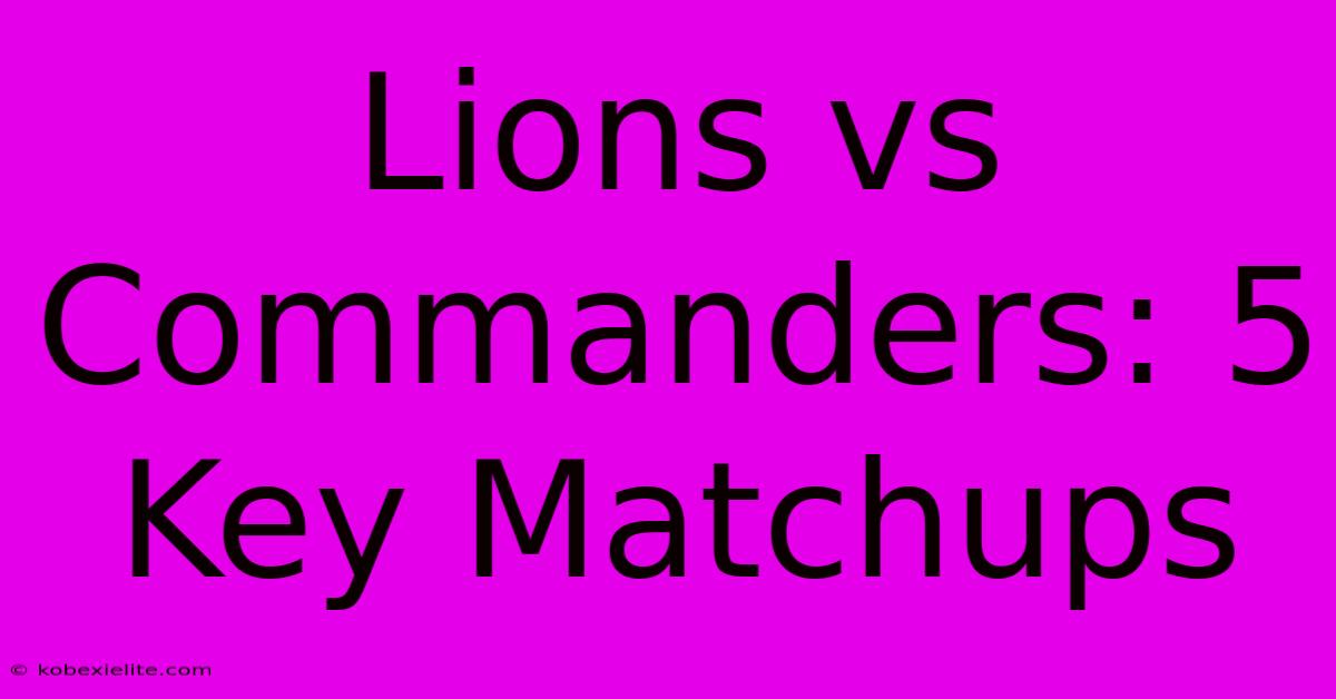 Lions Vs Commanders: 5 Key Matchups