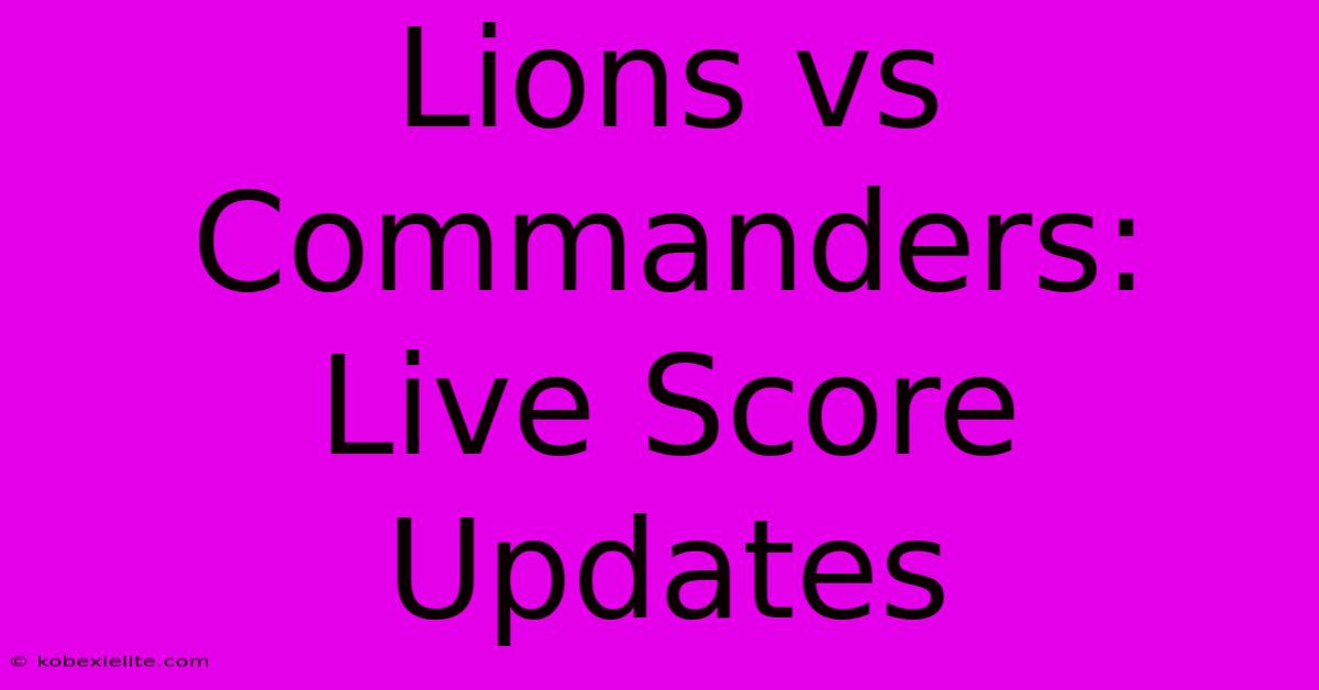 Lions Vs Commanders: Live Score Updates