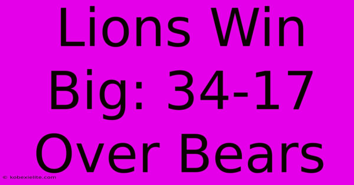 Lions Win Big: 34-17 Over Bears