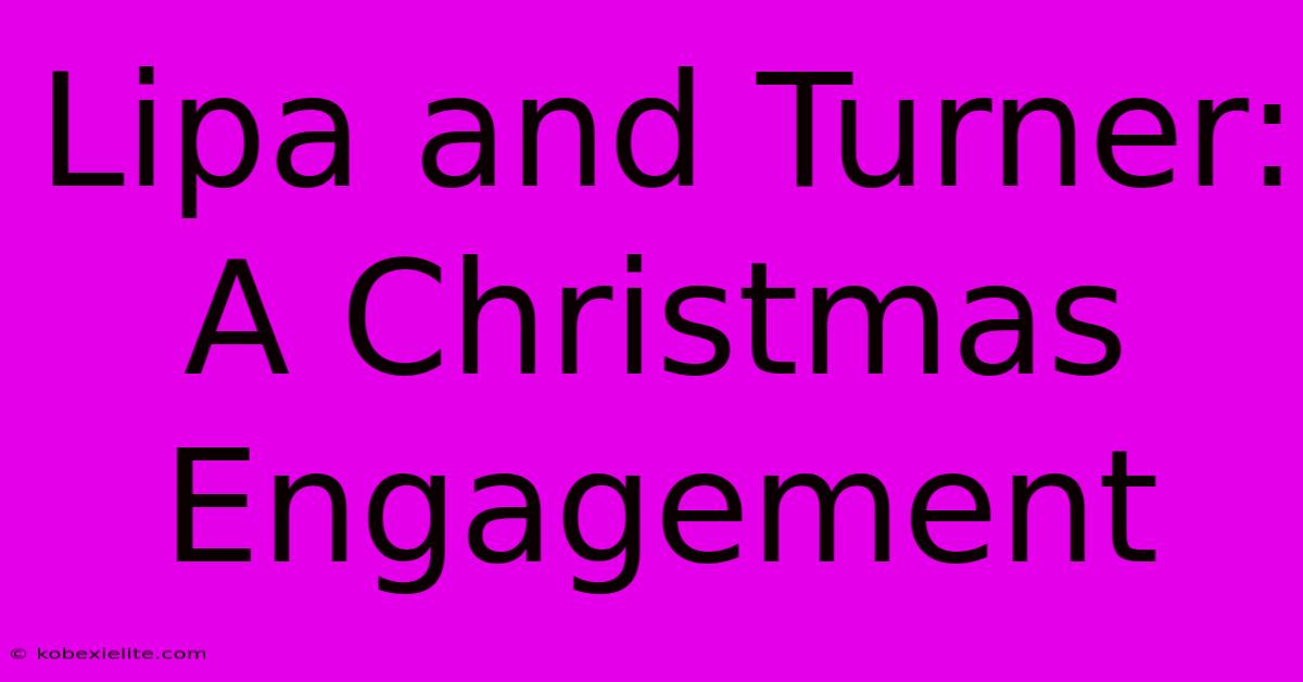 Lipa And Turner: A Christmas Engagement