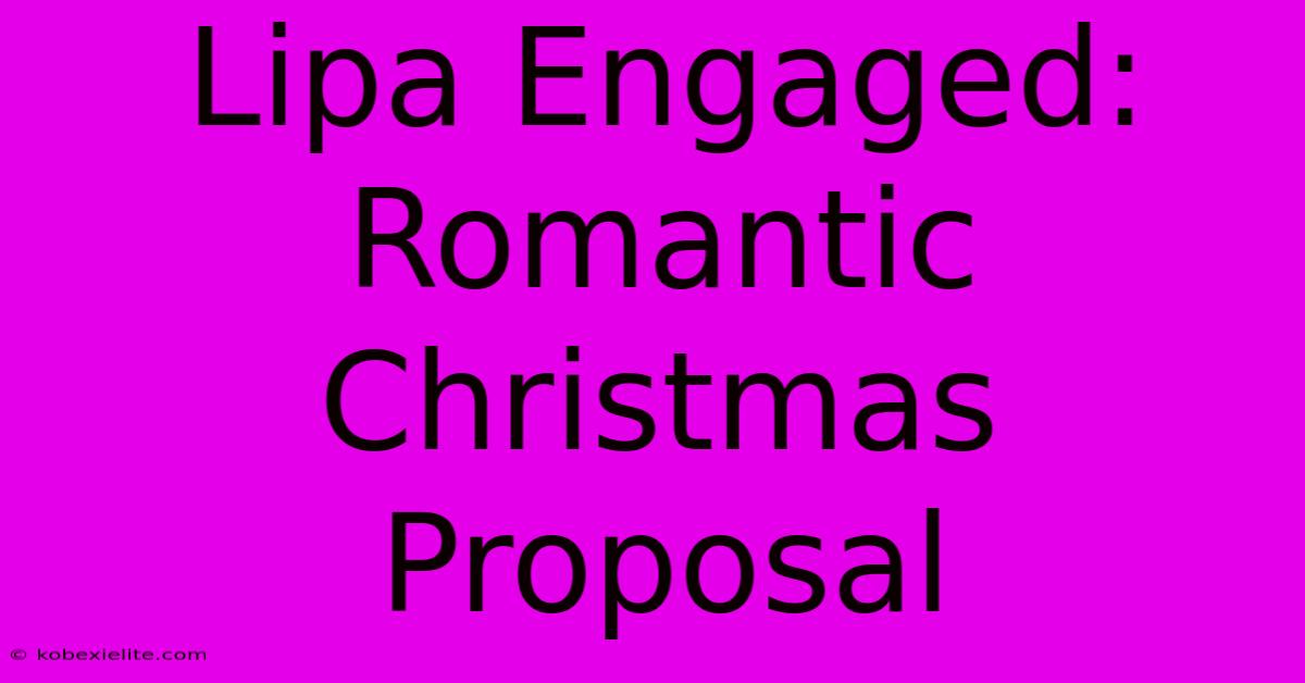 Lipa Engaged: Romantic Christmas Proposal