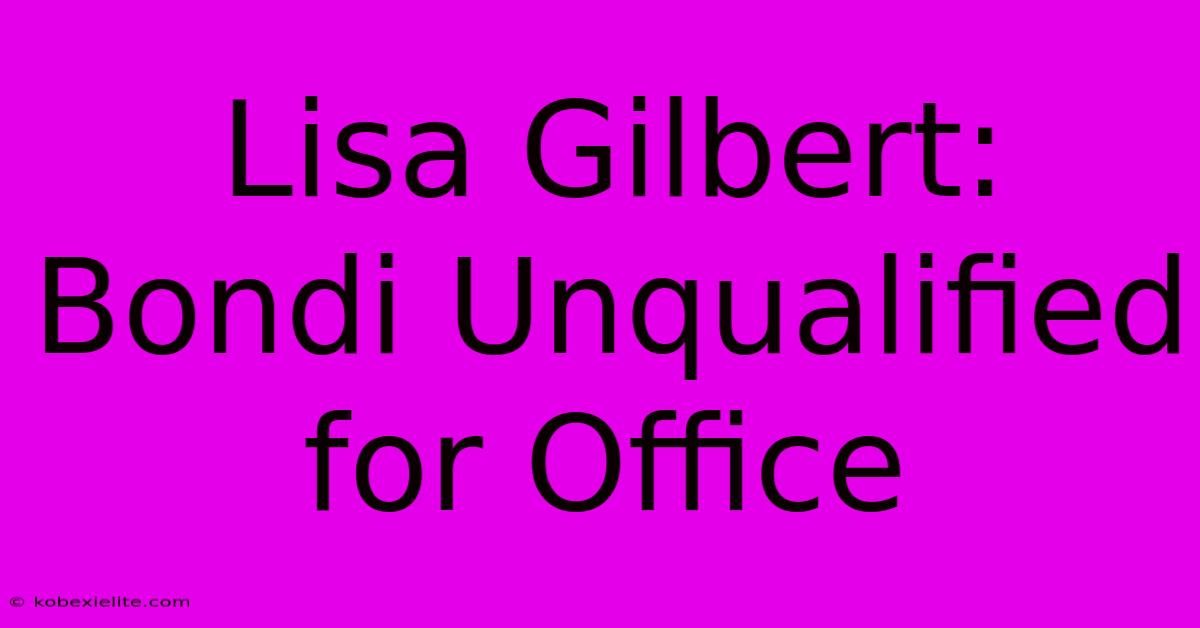 Lisa Gilbert: Bondi Unqualified For Office