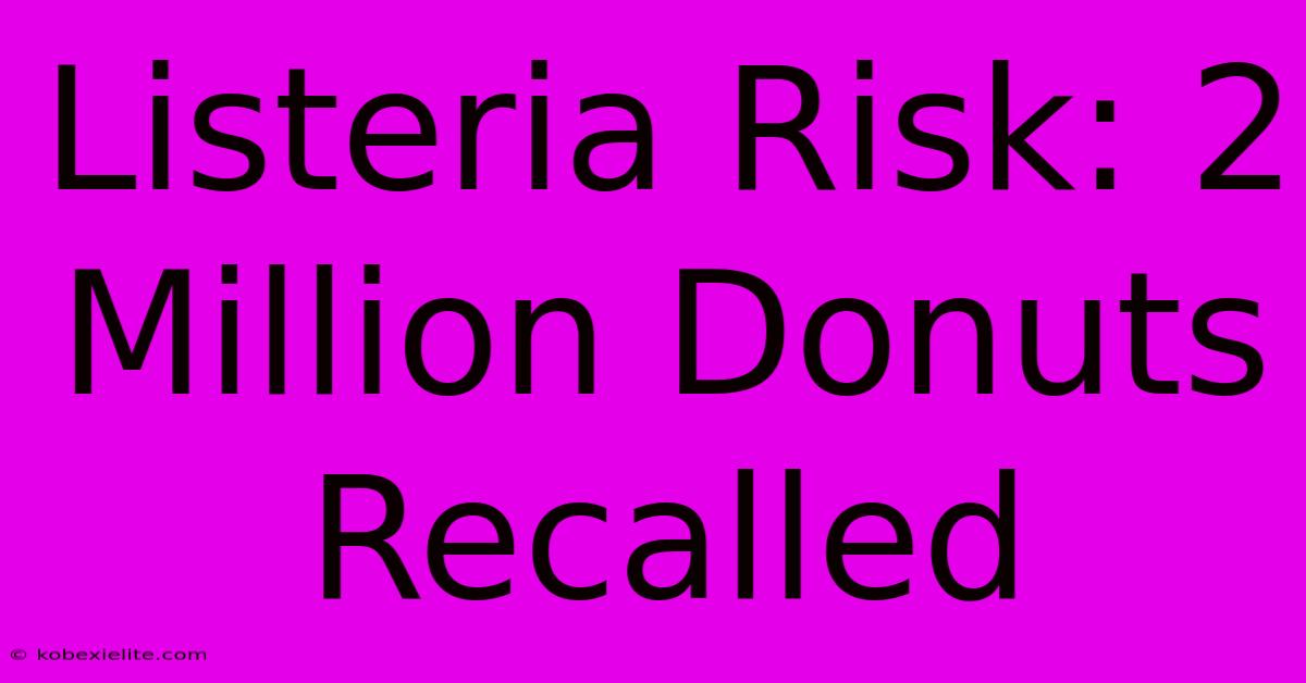 Listeria Risk: 2 Million Donuts Recalled