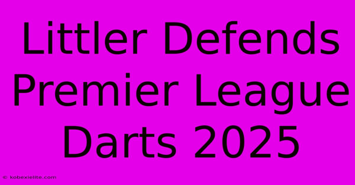 Littler Defends Premier League Darts 2025