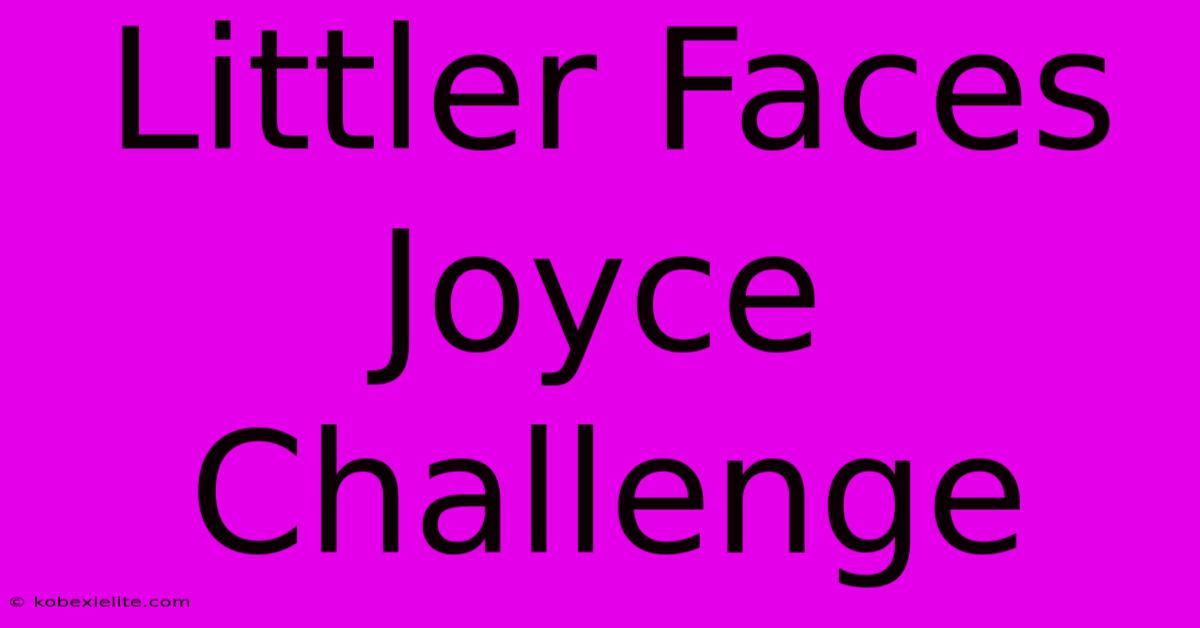 Littler Faces Joyce Challenge