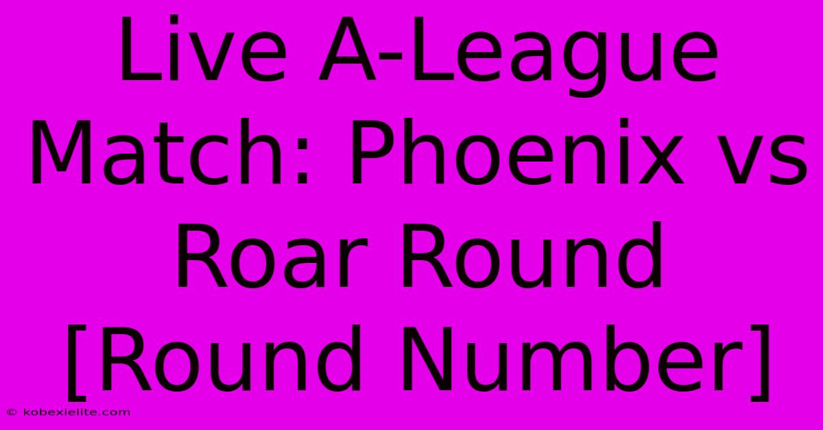 Live A-League Match: Phoenix Vs Roar Round [Round Number]