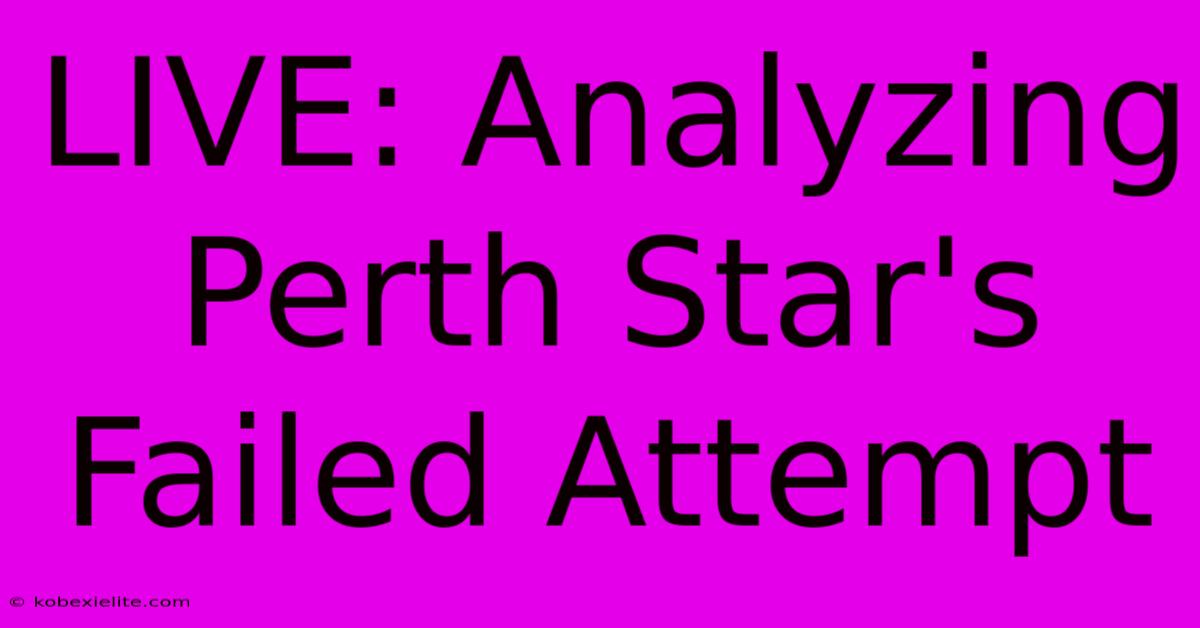 LIVE: Analyzing Perth Star's Failed Attempt